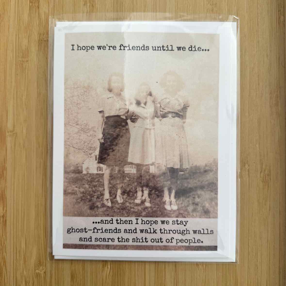 I Hope We're Friends Until We Die Card